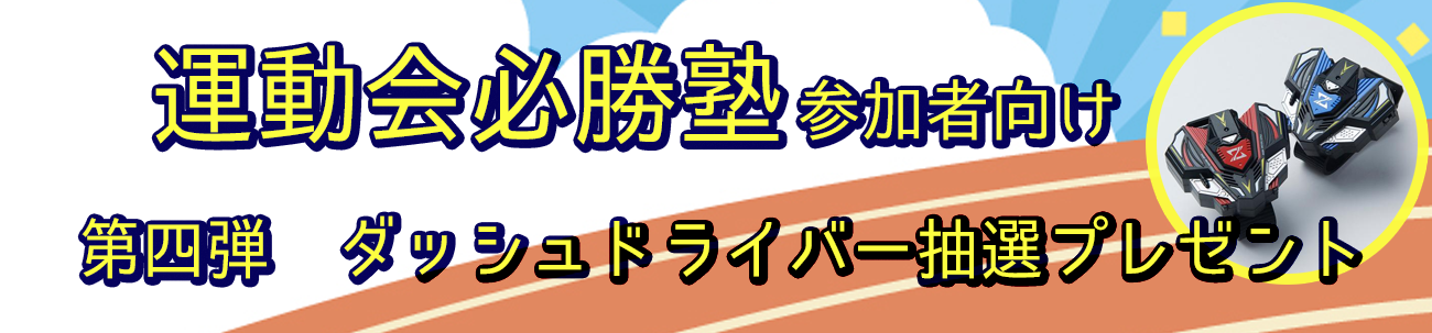 ＜募集受付終了です＞夏休みキャンペーン第四弾：「運動会必勝塾参加者向け 抽選でダッシュドライバーゼクーをプレゼント！」